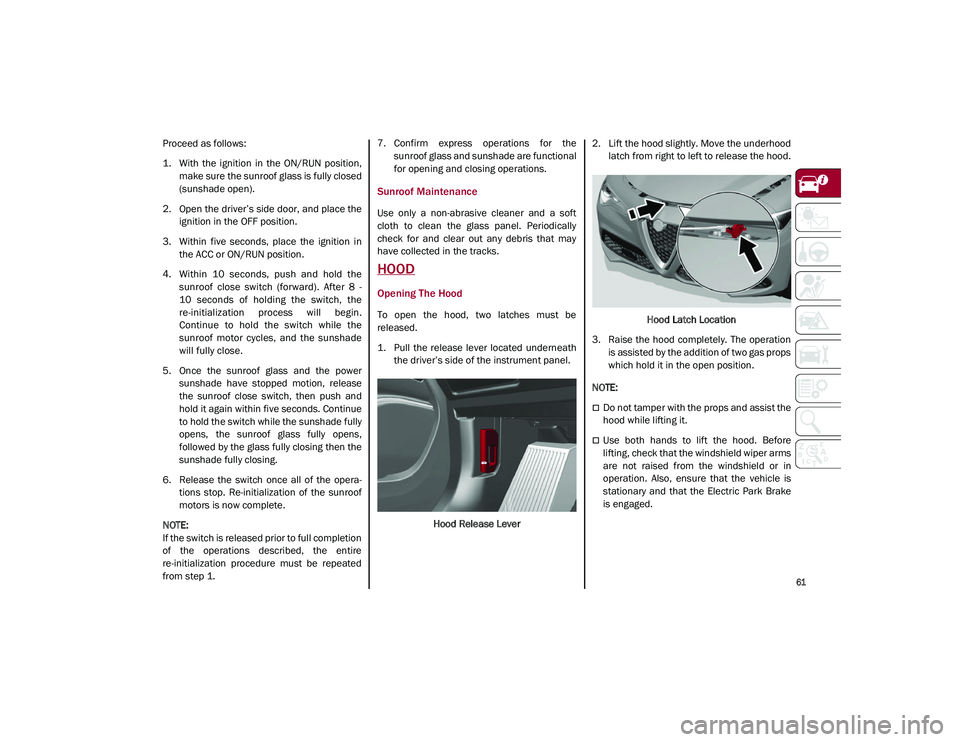 ALFA ROMEO STELVIO 2021 Repair Manual 
61

Proceed as follows:
1. With  the  ignition  in  the  ON/RUN  position,make sure the sunroof glass is fully closed
(sunshade open).
2. Open the driver’s side door, and place the ignition in the 