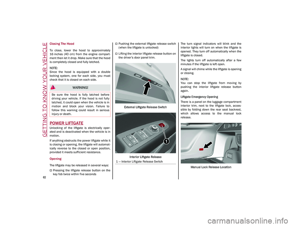 ALFA ROMEO STELVIO 2021 Repair Manual GETTING TO KNOW YOUR VEHICLE

62

Closing The Hood
To  close,  lower  the  hood  to  approximately
16 inches  (40  cm)  from  the  engine  compart-
ment then let it drop. Make sure that the hood
is co
