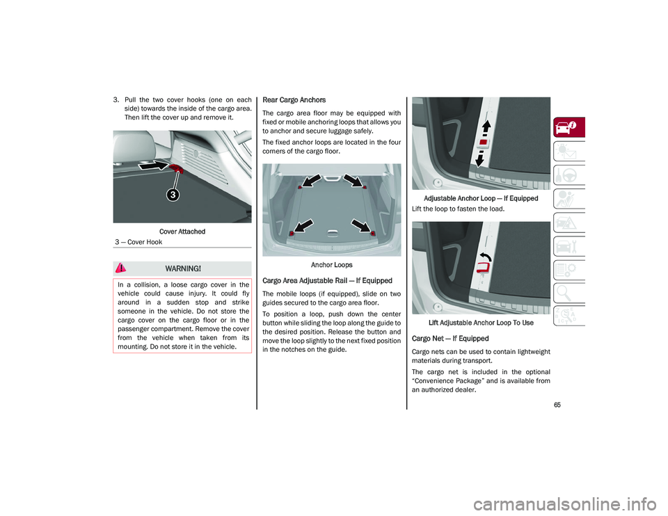 ALFA ROMEO STELVIO 2021 Repair Manual 
65

3. Pull  the  two  cover  hooks  (one  on  eachside) towards the inside of the cargo area.
Then lift the cover up and remove it.
Cover AttachedRear Cargo Anchors
The  cargo  area  floor  may  be 