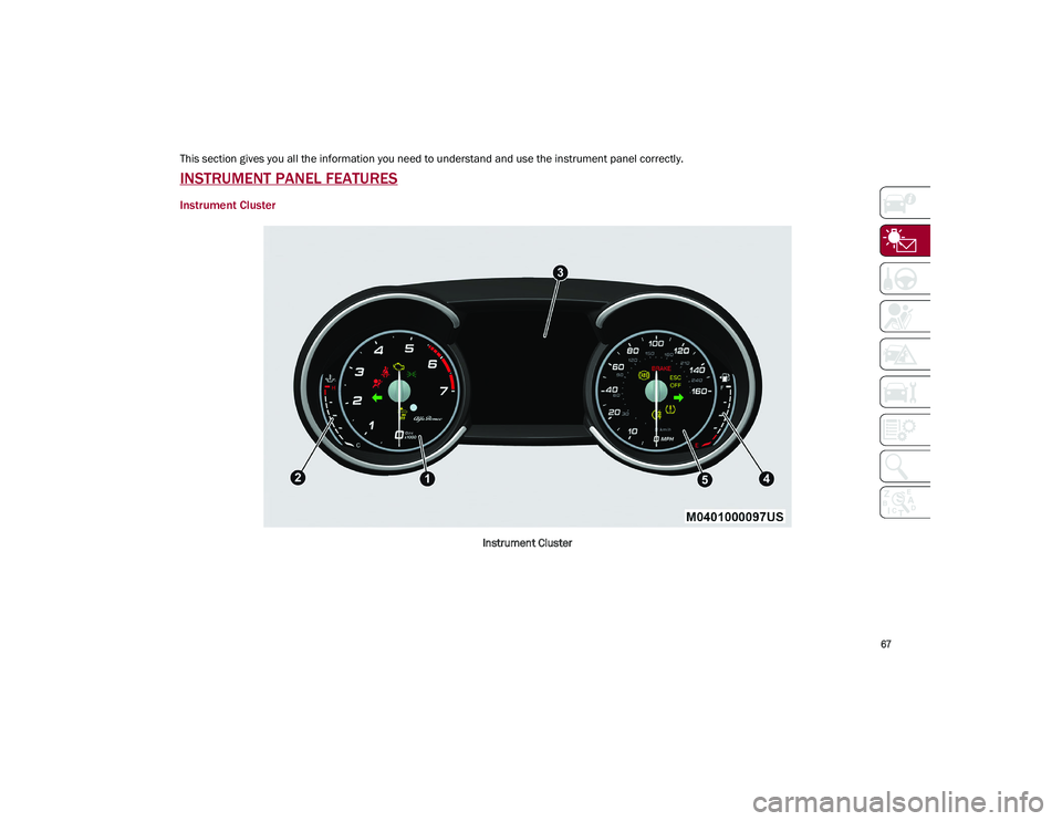 ALFA ROMEO STELVIO 2021 Repair Manual 
67

GETTING TO KNOW YOUR INSTRUMENT PANEL
This section gives you all the information you need to understand and use the instrument panel correctly.
INSTRUMENT PANEL FEATURES
Instrument Cluster 
Instr