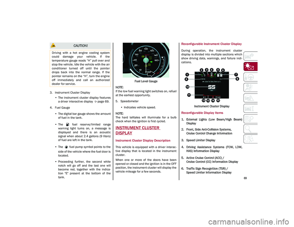 ALFA ROMEO STELVIO 2021 Owners Manual
69
3. Instrument Cluster Display•The instrument cluster display features
a driver interactive display
Ú
page 69.
4. Fuel Gauge •The digital bar gauge shows the amount
of fuel in the tank. ALFA ROMEO STELVIO 2021 Owners Manual
69
3. Instrument Cluster Display•The instrument cluster display features
a driver interactive display
Ú
page 69.
4. Fuel Gauge •The digital bar gauge shows the amount
of fuel in the tank.