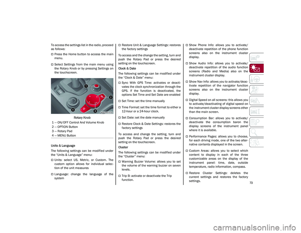ALFA ROMEO STELVIO 2021 Manual PDF
73
To access the settings list in the radio, proceed
as follows:
Press the Home button to access the main
menu.
Select Settings from the main menu using
the Rotary Knob or by pres ALFA ROMEO STELVIO 2021 Manual PDF
73
To access the settings list in the radio, proceed
as follows:
Press the Home button to access the main
menu.
Select Settings from the main menu using
the Rotary Knob or by pres