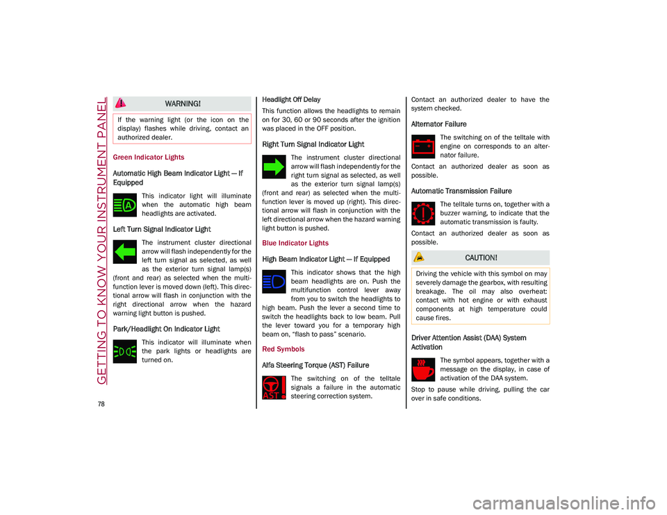 ALFA ROMEO STELVIO 2021  Owners Manual GETTING TO KNOW YOUR INSTRUMENT PANEL

78

Green Indicator Lights
Automatic High Beam Indicator Light — If 
Equipped
This  indicator  light  will  illuminate
when  the  automatic  high  beam
headlig
