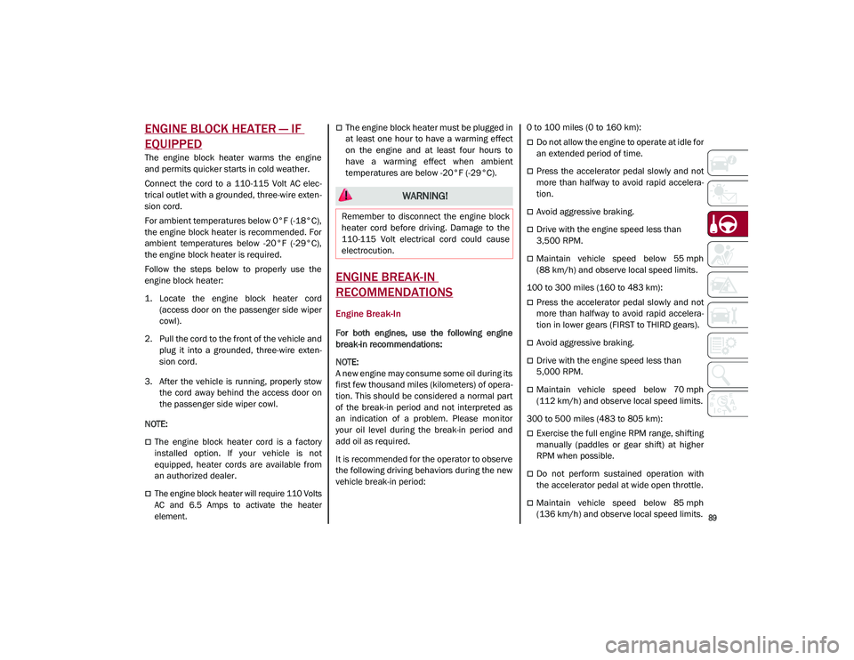 ALFA ROMEO STELVIO 2021 Owners Manual
89
ENGINE BLOCK HEATER — IF
EQUIPPED
The engine block heater warms the engine
and permits quicker starts in cold weather.
Connect the cord to a 110-115 Volt AC elec-
trical outlet w ALFA ROMEO STELVIO 2021 Owners Manual
89
ENGINE BLOCK HEATER — IF
EQUIPPED
The engine block heater warms the engine
and permits quicker starts in cold weather.
Connect the cord to a 110-115 Volt AC elec-
trical outlet w