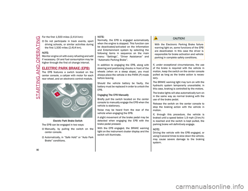 ALFA ROMEO STELVIO 2021  Owners Manual STARTING AND OPERATING

90

For the first 1,500 miles (2,414 km):
Do  not  participate  in  track  events,  sport
driving  schools,  or  similar  activities  during
the first 1,500 miles (2,414 km)