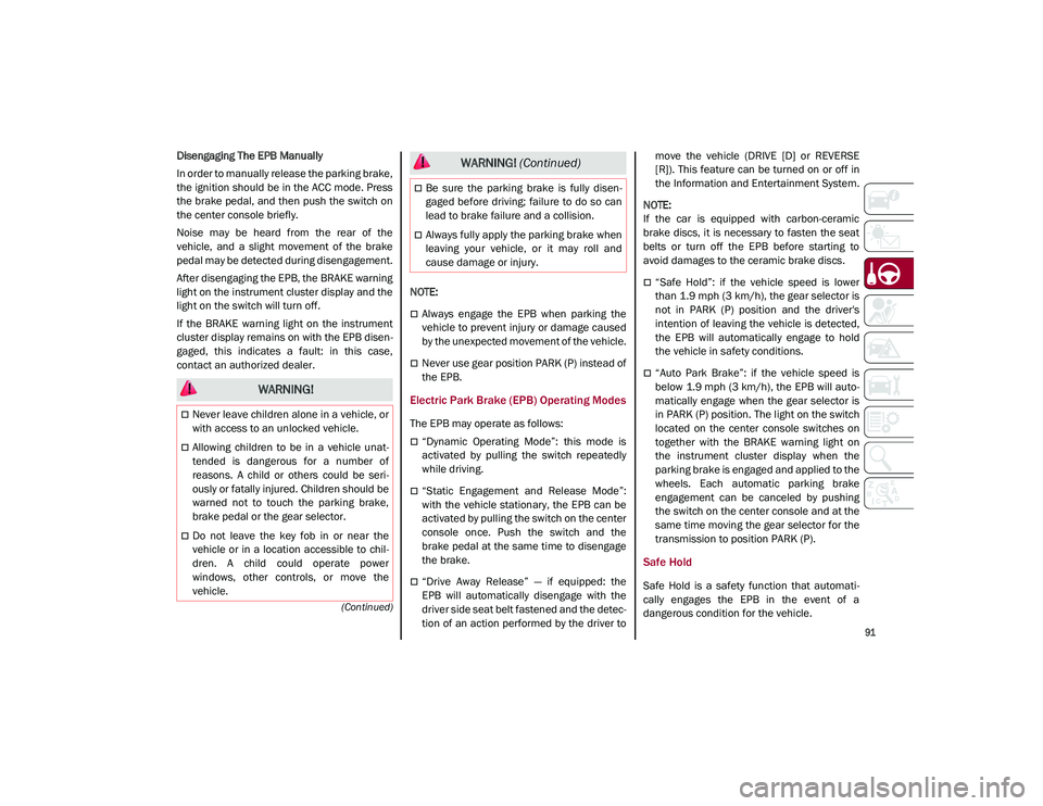 ALFA ROMEO STELVIO 2021 Owners Manual
91
(Continued)
Disengaging The EPB Manually
In order to manually release the parking brake,
the ignition should be in the ACC mode. Press
the brake pedal, and then push the switch on
the center cons ALFA ROMEO STELVIO 2021 Owners Manual
91
(Continued)
Disengaging The EPB Manually
In order to manually release the parking brake,
the ignition should be in the ACC mode. Press
the brake pedal, and then push the switch on
the center cons