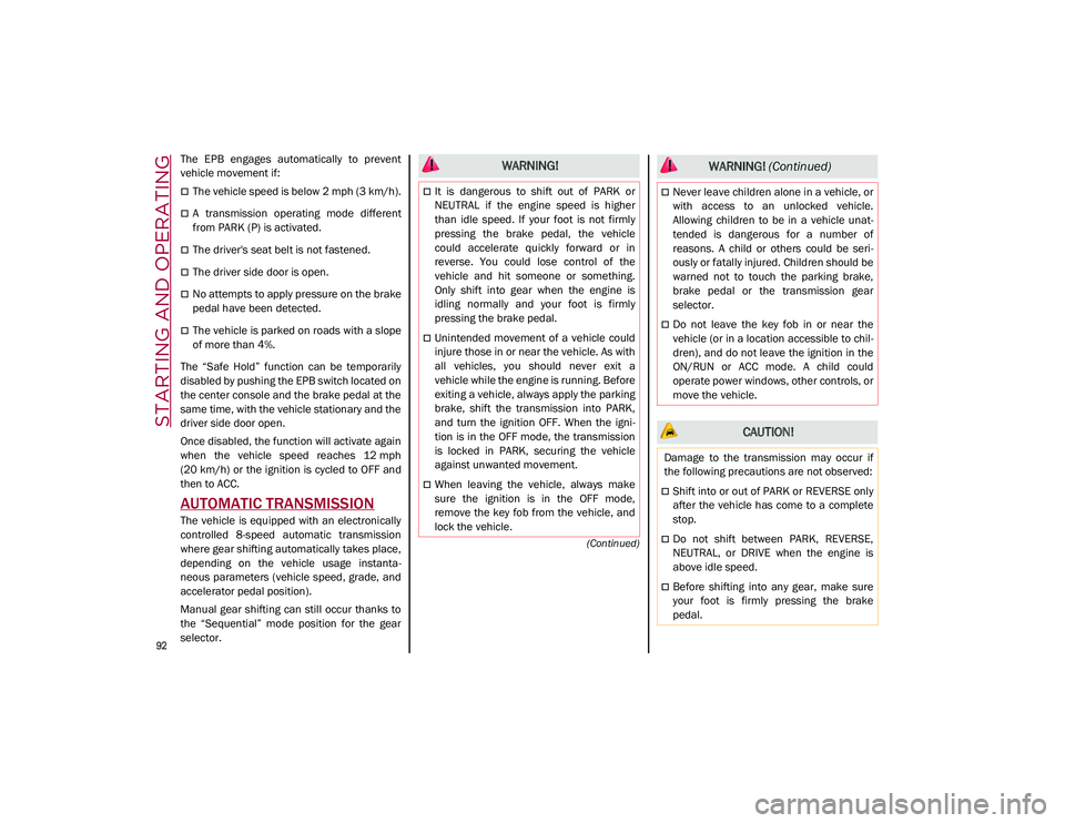 ALFA ROMEO STELVIO 2021 Owners Manual STARTING AND OPERATING
92
(Continued)
The EPB engages automatically to prevent
vehicle movement if:
The vehicle speed is below 2 mph (3 km/h).
A transmission operating mode different
ALFA ROMEO STELVIO 2021 Owners Manual STARTING AND OPERATING
92
(Continued)
The EPB engages automatically to prevent
vehicle movement if:
The vehicle speed is below 2 mph (3 km/h).
A transmission operating mode different