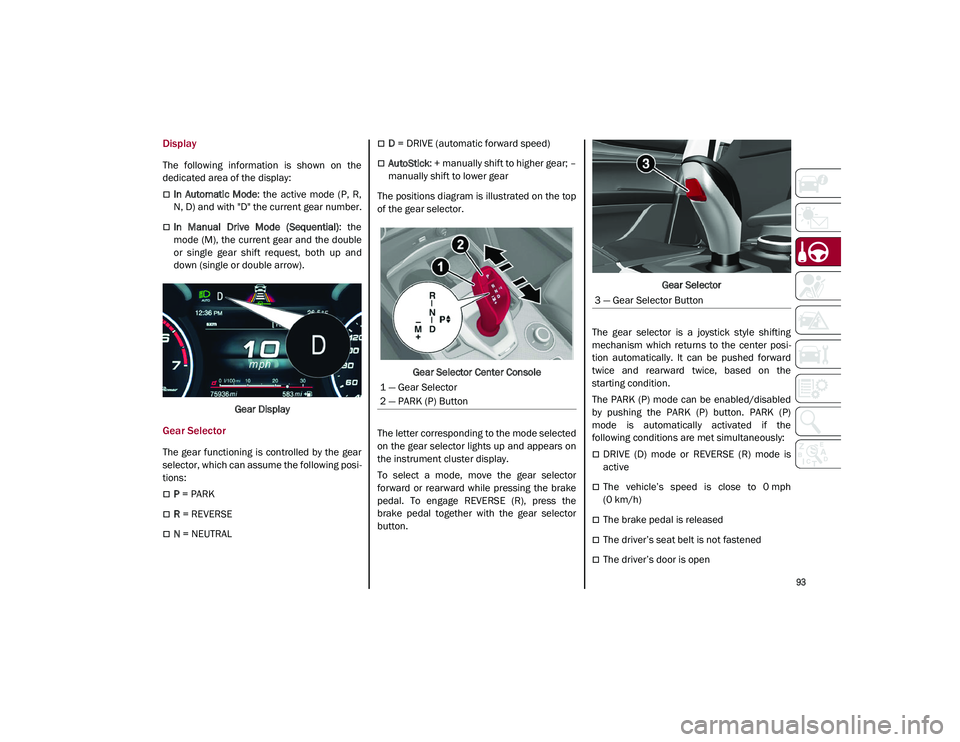 ALFA ROMEO STELVIO 2021 Owners Manual
93
Display
The following information is shown on the
dedicated area of the display:
In Automatic Mode: the active mode (P, R,
N, D) and with "D" the current gear number.
I ALFA ROMEO STELVIO 2021 Owners Manual
93
Display
The following information is shown on the
dedicated area of the display:
In Automatic Mode: the active mode (P, R,
N, D) and with "D" the current gear number.
I