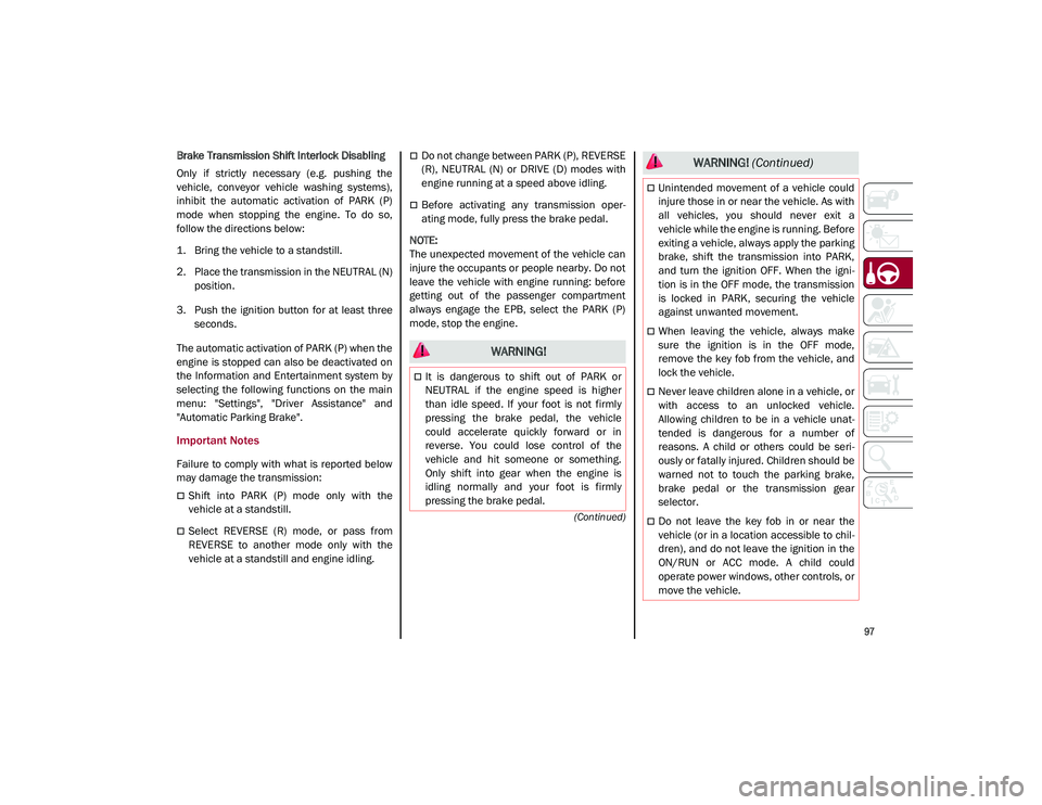 ALFA ROMEO STELVIO 2021 Owners Manual
97
(Continued)
Brake Transmission Shift Interlock Disabling
Only if strictly necessary (e.g. pushing the
vehicle, conveyor vehicle washing systems),
inhibit the automatic activation of ALFA ROMEO STELVIO 2021 Owners Manual
97
(Continued)
Brake Transmission Shift Interlock Disabling
Only if strictly necessary (e.g. pushing the
vehicle, conveyor vehicle washing systems),
inhibit the automatic activation of