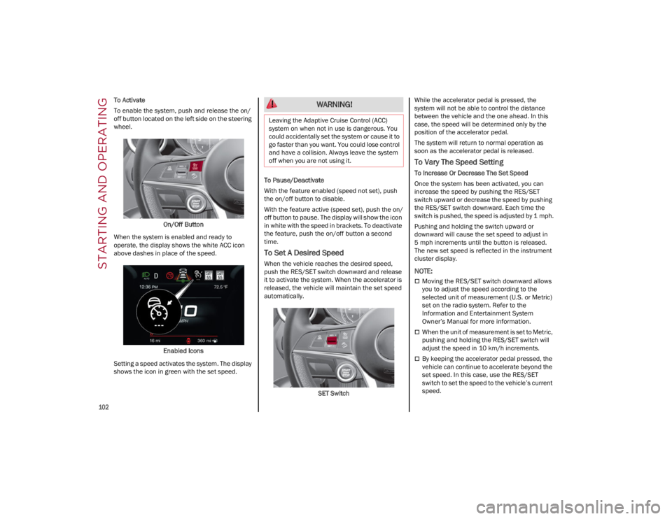 ALFA ROMEO STELVIO 2022 Owners Manual STARTING AND OPERATING
102
To Activate
To enable the system, push and release the on/
off button located on the left side on the steering
wheel.On/Off Button
When the system is enabled and ready to ALFA ROMEO STELVIO 2022 Owners Manual STARTING AND OPERATING
102
To Activate
To enable the system, push and release the on/
off button located on the left side on the steering
wheel.On/Off Button
When the system is enabled and ready to
