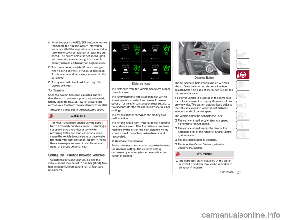 ALFA ROMEO STELVIO 2022 Owners Manual
103
(Continued)
When you push the RES/SET button to reduce
the speed, the braking system intervenes
automatically if the engine brake does not slow
the vehicle down sufficiently to reach the se ALFA ROMEO STELVIO 2022 Owners Manual
103
(Continued)
When you push the RES/SET button to reduce
the speed, the braking system intervenes
automatically if the engine brake does not slow
the vehicle down sufficiently to reach the se