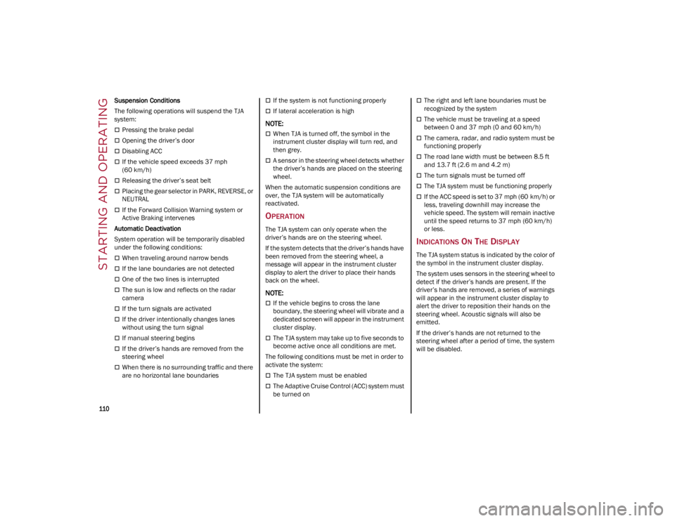 ALFA ROMEO STELVIO 2022  Owners Manual STARTING AND OPERATING

110

Suspension Conditions
The following operations will suspend the TJA 
system:
Pressing the brake pedal
Opening the driver’s door
Disabling ACC
If the vehicle 