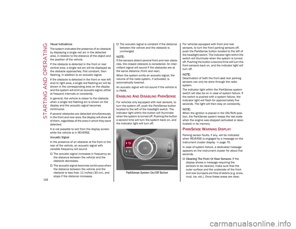 ALFA ROMEO STELVIO 2022  Owners Manual STARTING AND OPERATING

116

Visual Indications
The system indicates the presence of an obstacle 
by displaying a single red arc in the detected 
area, in relation to the distance of the object and 
t