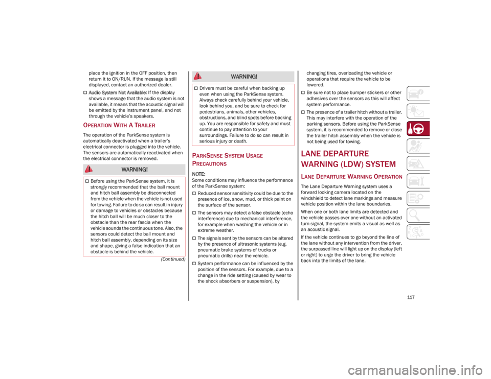ALFA ROMEO STELVIO 2022  Owners Manual 
117

(Continued)
place the ignition in the OFF position, then 
return it to ON/RUN. If the message is still 
displayed, contact an authorized dealer.
Audio System Not Available
: If the display 
s