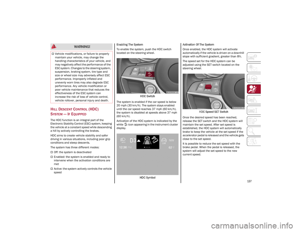 ALFA ROMEO STELVIO 2022 Owners Manual
137
HILL DESCENT CONTROL (HDC)
S
YSTEM — IF EQUIPPED
The HDC function is an integral part of the
Electronic Stability Control (ESC) system, keeping
the vehicle at a constant speed while descend ALFA ROMEO STELVIO 2022 Owners Manual
137
HILL DESCENT CONTROL (HDC)
S
YSTEM — IF EQUIPPED
The HDC function is an integral part of the
Electronic Stability Control (ESC) system, keeping
the vehicle at a constant speed while descend