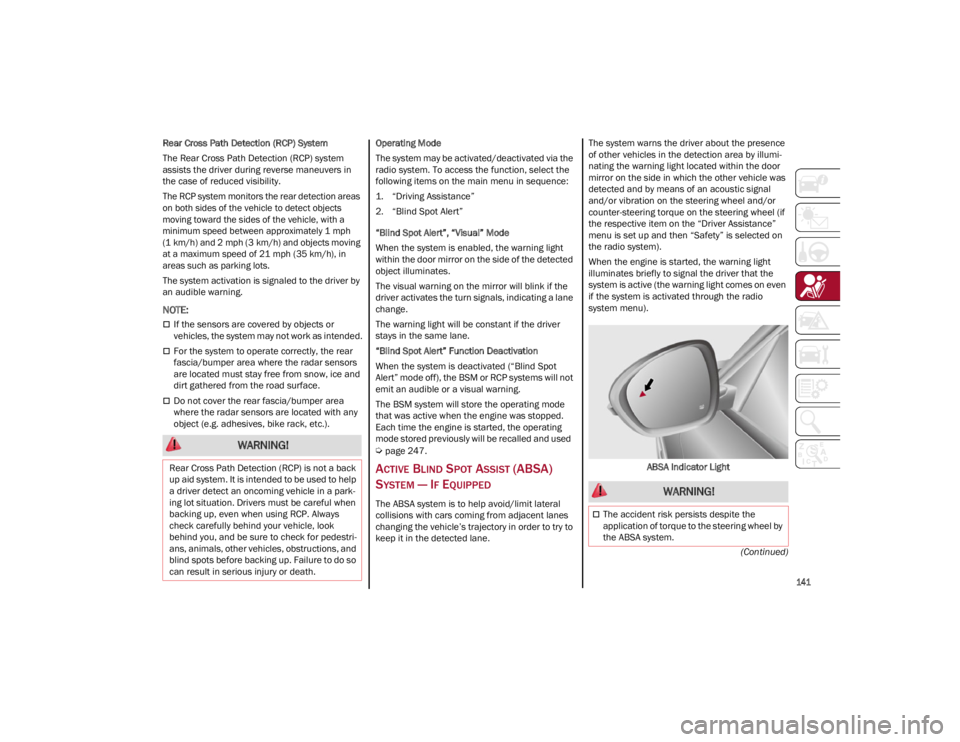 ALFA ROMEO STELVIO 2022  Owners Manual 
141

(Continued)
Rear Cross Path Detection (RCP) System
The Rear Cross Path Detection (RCP) system 
assists the driver during reverse maneuvers in 
the case of reduced visibility.

The RCP system mon