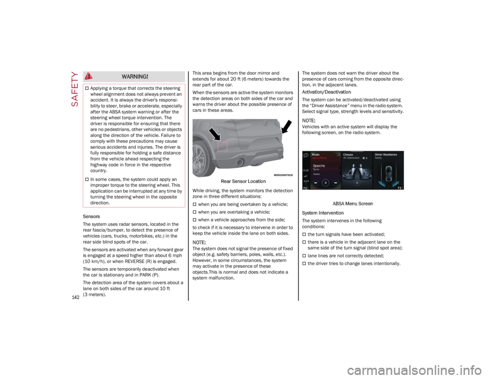 ALFA ROMEO STELVIO 2022  Owners Manual SAFETY

142

Sensors
The system uses radar sensors, located in the 
rear fascia/bumper, to detect the presence of 
vehicles (cars, trucks, motorbikes, etc.) in the 
rear side blind spots of the car.
T