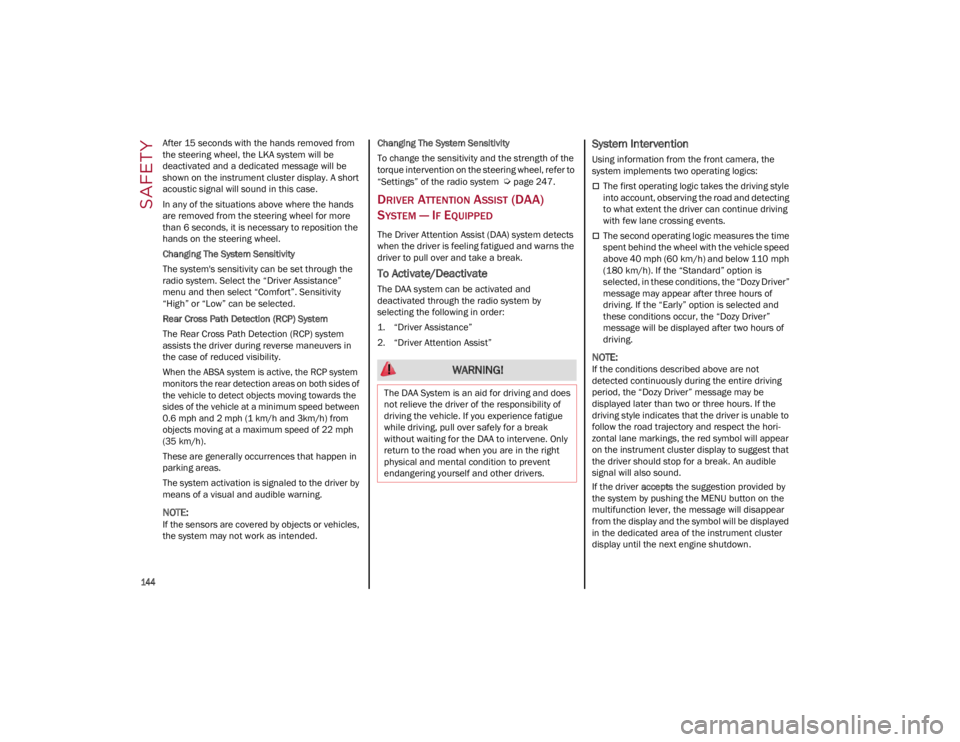 ALFA ROMEO STELVIO 2022  Owners Manual SAFETY

144

After 15 seconds with the hands removed from 
the steering wheel, the LKA system will be 
deactivated and a dedicated message will be 
shown on the instrument cluster display. A short 
ac
