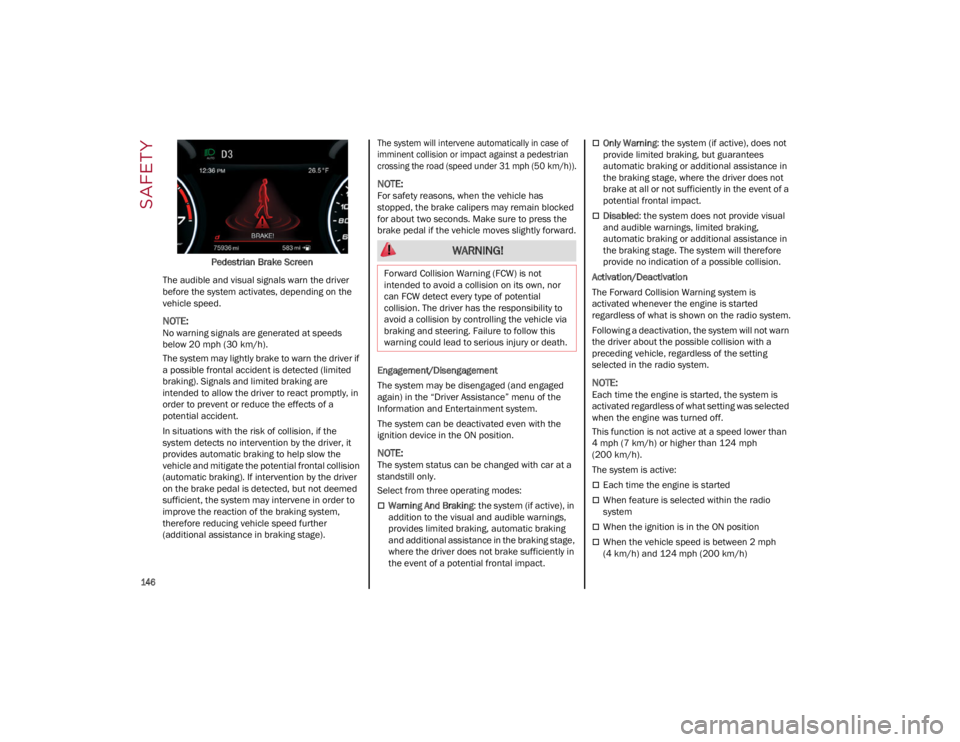 ALFA ROMEO STELVIO 2022  Owners Manual SAFETY

146

Pedestrian Brake Screen
The audible and visual signals warn the driver 
before the system activates, depending on the 
vehicle speed.

NOTE:
No warning signals are generated at speeds 
be