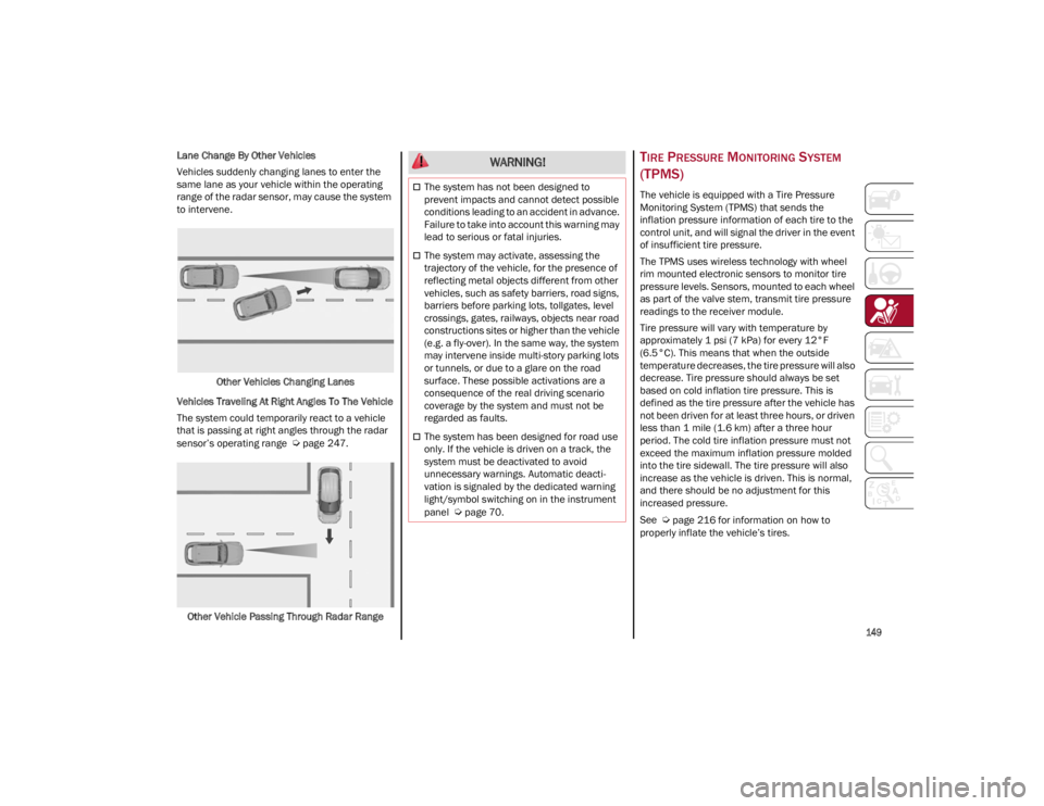 ALFA ROMEO STELVIO 2022 Owners Manual
149
Lane Change By Other Vehicles
Vehicles suddenly changing lanes to enter the
same lane as your vehicle within the operating
range of the radar sensor, may cause the system
to intervene.Other V ALFA ROMEO STELVIO 2022 Owners Manual
149
Lane Change By Other Vehicles
Vehicles suddenly changing lanes to enter the
same lane as your vehicle within the operating
range of the radar sensor, may cause the system
to intervene.Other V