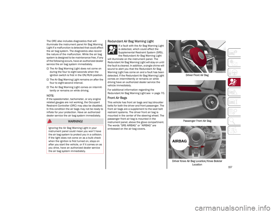 ALFA ROMEO STELVIO 2022 Owners Manual
157
The ORC also includes diagnostics that will
illuminate the instrument panel Air Bag Warning
Light if a malfunction is detected that could affect
the air bag system. The diagnostics also recor ALFA ROMEO STELVIO 2022 Owners Manual
157
The ORC also includes diagnostics that will
illuminate the instrument panel Air Bag Warning
Light if a malfunction is detected that could affect
the air bag system. The diagnostics also recor