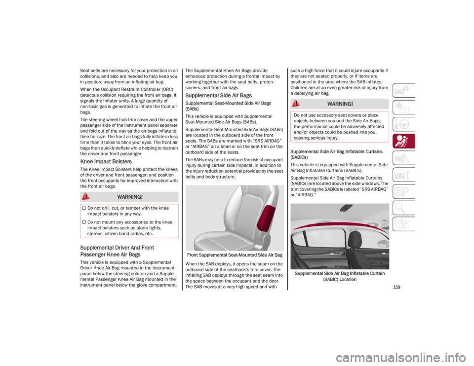 ALFA ROMEO STELVIO 2022 Owners Manual
159
Seat belts are necessary for your protection in all
collisions, and also are needed to help keep you
in position, away from an inflating air bag.
When the Occupant Restraint Controller (ORC)
ALFA ROMEO STELVIO 2022 Owners Manual
159
Seat belts are necessary for your protection in all
collisions, and also are needed to help keep you
in position, away from an inflating air bag.
When the Occupant Restraint Controller (ORC)