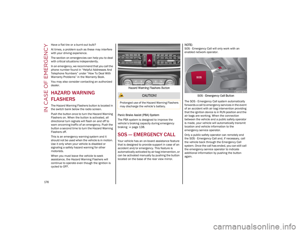 ALFA ROMEO STELVIO 2022  Owners Manual 
176

IN CASE OF EMERGENCY
Have a flat tire or a burnt-out bulb?
At times, a problem such as these may interfere 
with your driving experience.
The section on emergencies can help you to deal 
with cr