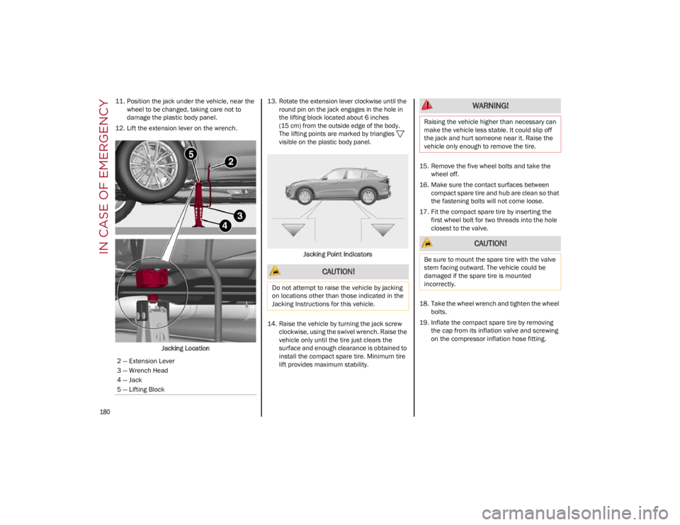 ALFA ROMEO STELVIO 2022 Owners Manual IN CASE OF EMERGENCY
180
11. Position the jack under the vehicle, near the wheel to be changed, taking care not to
damage the plastic body panel.
12. Lift the extension lever on the wrench.
Jacking ALFA ROMEO STELVIO 2022 Owners Manual IN CASE OF EMERGENCY
180
11. Position the jack under the vehicle, near the wheel to be changed, taking care not to
damage the plastic body panel.
12. Lift the extension lever on the wrench.
Jacking