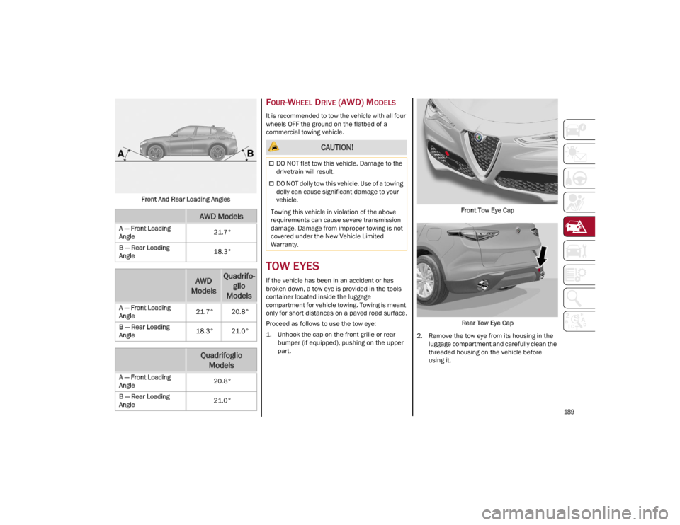 ALFA ROMEO STELVIO 2022 Owners Manual
189
Front And Rear Loading Angles
FOUR-WHEEL DRIVE (AWD) MODELS
It is recommended to tow the vehicle with all four
wheels OFF the ground on the flatbed of a
commercial towing vehicle.
TOW EYES
If ALFA ROMEO STELVIO 2022 Owners Manual
189
Front And Rear Loading Angles
FOUR-WHEEL DRIVE (AWD) MODELS
It is recommended to tow the vehicle with all four
wheels OFF the ground on the flatbed of a
commercial towing vehicle.
TOW EYES
If