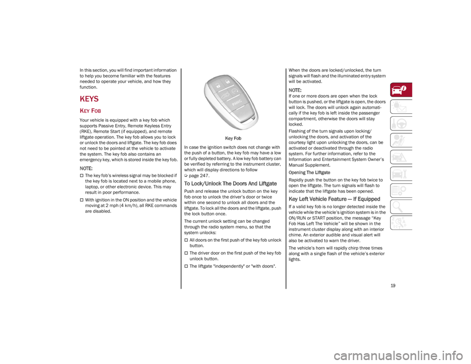 ALFA ROMEO STELVIO 2022  Owners Manual 
19

In this section, you will find important information 
to help you become familiar with the features 
needed to operate your vehicle, and how they 
function.
KEYS
KEY FOB
Your vehicle is equipped 