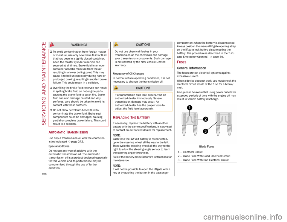 ALFA ROMEO STELVIO 2022  Owners Manual SERVICING AND MAINTENANCE

206

AUTOMATIC TRANSMISSION
Use only a transmission oil with the character-
istics indicated  
Ú
page 242.
Special Additives
Do not use any type of additive with the 
autom