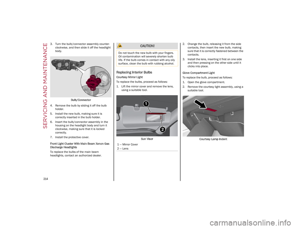 ALFA ROMEO STELVIO 2022 Owners Manual SERVICING AND MAINTENANCE
214
3. Turn the bulb/connector assembly counter-
clockwise, and then slide it off the headlight
body.
Bulb/Connector
4. Remove the bulb by sliding it off the bulb holder.
ALFA ROMEO STELVIO 2022 Owners Manual SERVICING AND MAINTENANCE
214
3. Turn the bulb/connector assembly counter-
clockwise, and then slide it off the headlight
body.
Bulb/Connector
4. Remove the bulb by sliding it off the bulb holder.