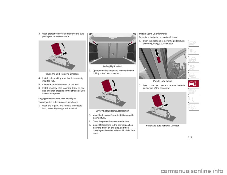 ALFA ROMEO STELVIO 2022 Owners Manual
215
3. Open protective cover and remove the bulbpulling out of the connector.
Cover And Bulb Removal Direction
4. Install bulb, making sure that it is correctly inserted fully.
5. Close the protecti ALFA ROMEO STELVIO 2022 Owners Manual
215
3. Open protective cover and remove the bulbpulling out of the connector.
Cover And Bulb Removal Direction
4. Install bulb, making sure that it is correctly inserted fully.
5. Close the protecti