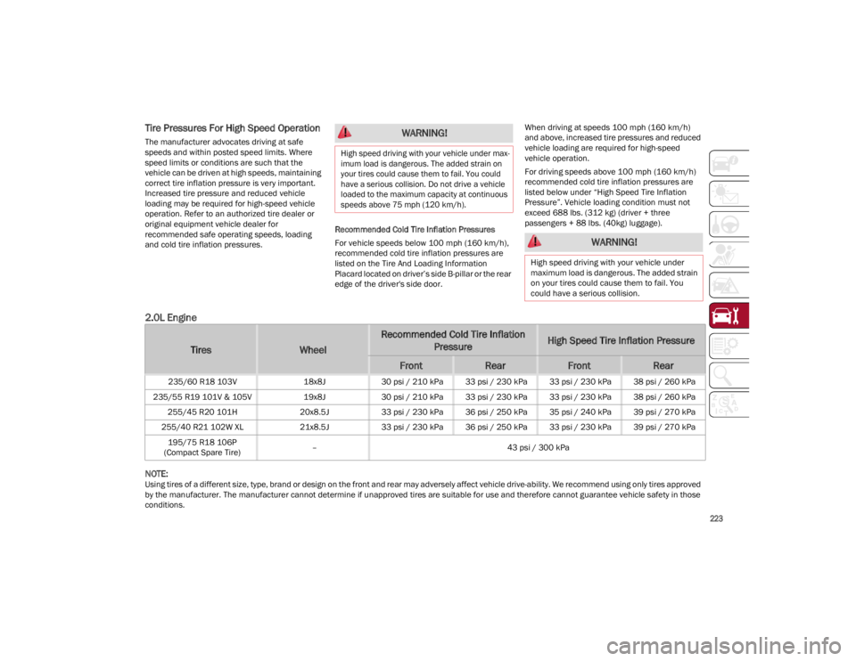 ALFA ROMEO STELVIO 2022  Owners Manual 
223

Tire Pressures For High Speed Operation 
The manufacturer advocates driving at safe 
speeds and within posted speed limits. Where 
speed limits or conditions are such that the 
vehicle can be dr