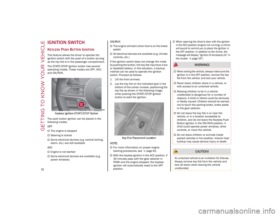 ALFA ROMEO STELVIO 2022 Owners Manual GETTING TO KNOW YOUR VEHICLE
22
IGNITION SWITCH
KEYLESS PUSH BUTTON IGNITION
This feature allows the driver to operate the
ignition switch with the push of a button as long
as the key fob is in t ALFA ROMEO STELVIO 2022 Owners Manual GETTING TO KNOW YOUR VEHICLE
22
IGNITION SWITCH
KEYLESS PUSH BUTTON IGNITION
This feature allows the driver to operate the
ignition switch with the push of a button as long
as the key fob is in t
