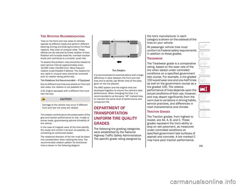 ALFA ROMEO STELVIO 2022 Owners Manual
229
TIRE ROTATION RECOMMENDATIONS
Tires on the front and rear axles of vehicles
operate at different loads and perform different
steering, driving, and braking functions. For these
reasons, they ALFA ROMEO STELVIO 2022 Owners Manual
229
TIRE ROTATION RECOMMENDATIONS
Tires on the front and rear axles of vehicles
operate at different loads and perform different
steering, driving, and braking functions. For these
reasons, they