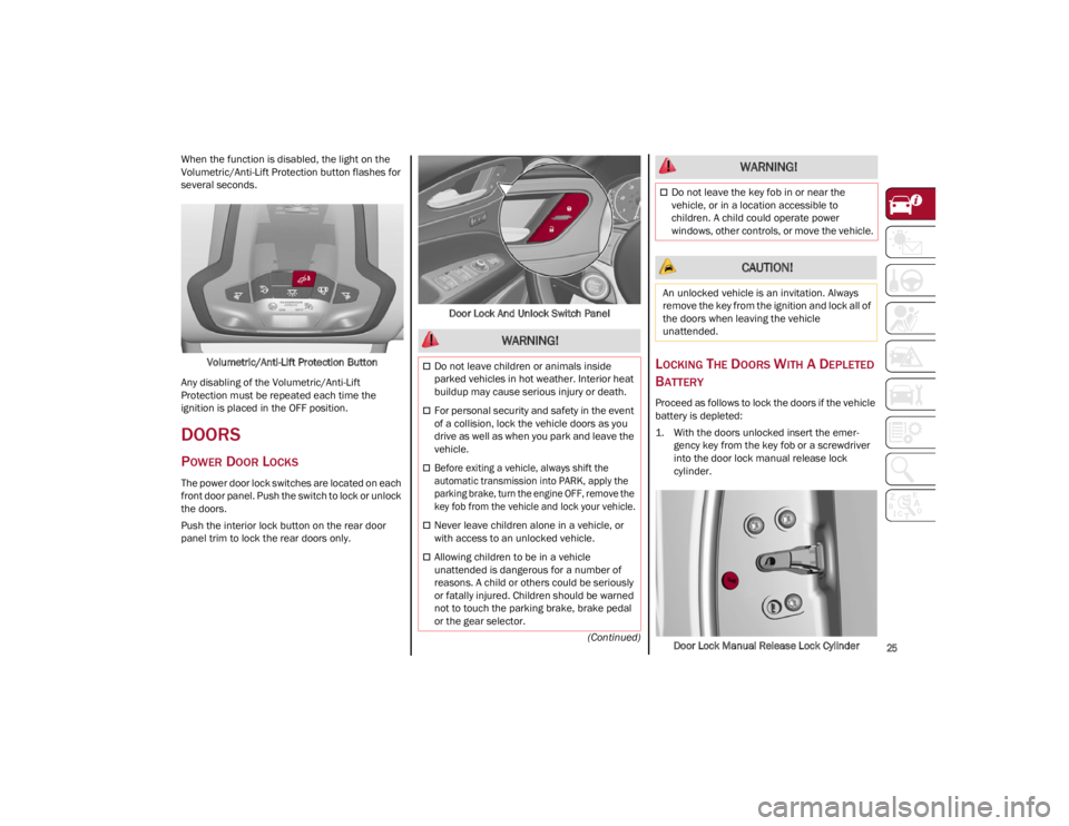 ALFA ROMEO STELVIO 2022  Owners Manual 
25
(Continued)
When the function is disabled, the light on the 
Volumetric/Anti-Lift Protection button flashes for 
several seconds.
Volumetric/Anti-Lift Protection Button
Any disabling of the Volume