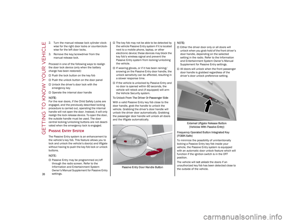 ALFA ROMEO STELVIO 2022  Owners Manual GETTING TO KNOW YOUR VEHICLE

26

2. Turn the manual release lock cylinder clock-
wise for the right door locks or counterclock -
wise for the left door locks.
3. Remove the key/screwdriver from the  