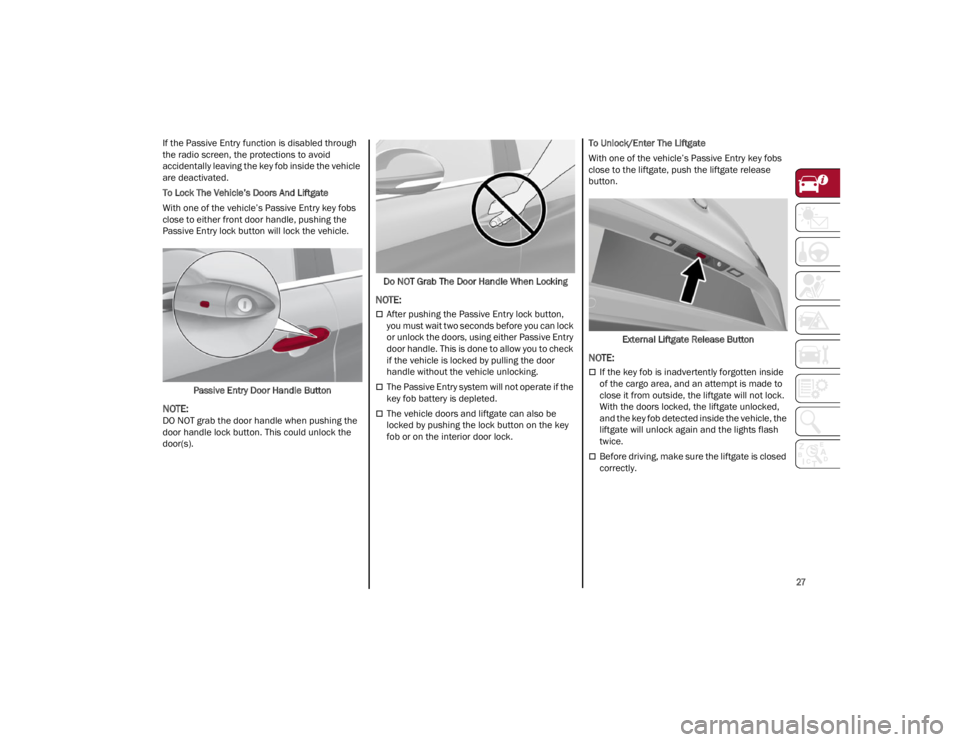 ALFA ROMEO STELVIO 2022 Owners Manual
27
If the Passive Entry function is disabled through
the radio screen, the protections to avoid
accidentally leaving the key fob inside the vehicle
are deactivated.
To Lock The Vehicle’s Doors ALFA ROMEO STELVIO 2022 Owners Manual
27
If the Passive Entry function is disabled through
the radio screen, the protections to avoid
accidentally leaving the key fob inside the vehicle
are deactivated.
To Lock The Vehicle’s Doors