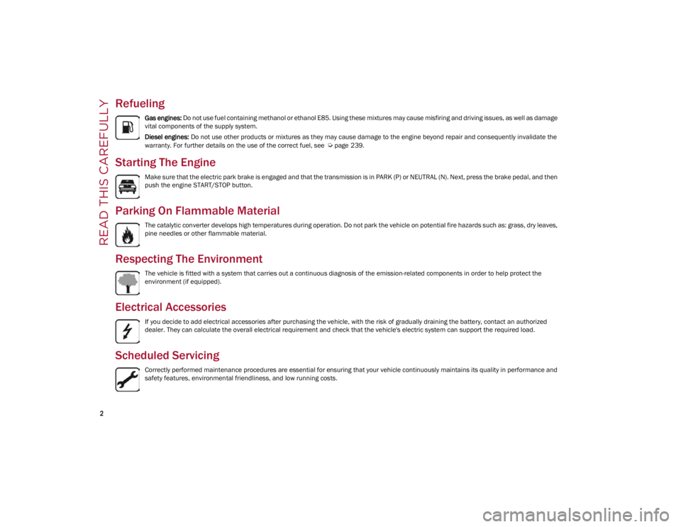 ALFA ROMEO STELVIO 2022  Owners Manual 
2

READ THIS CAREFULLY
Refueling
Gas engines: Do not use fuel containing methanol or ethanol E85. Using these mixtures may cause misfiring and driving issues, as well as damage 
vital components of t