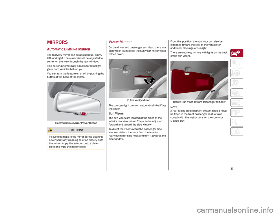 ALFA ROMEO STELVIO 2022 Owners Guide
37
MIRRORS
AUTOMATIC DIMMING MIRROR
The rearview mirror can be adjusted up, down,
left, and right. The mirror should be adjusted to
center on the view through the rear window.
This mirror automat ALFA ROMEO STELVIO 2022 Owners Guide
37
MIRRORS
AUTOMATIC DIMMING MIRROR
The rearview mirror can be adjusted up, down,
left, and right. The mirror should be adjusted to
center on the view through the rear window.
This mirror automat