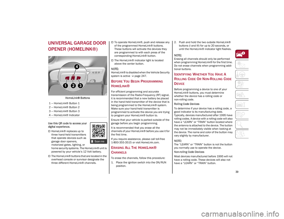 ALFA ROMEO STELVIO 2022 Service Manual
39
UNIVERSAL GARAGE DOOR
OPENER (HOMELINK®)
HomeLink® Buttons
Use this QR code to access your
digital experience.
HomeLink® replaces up to
three hand-held transmitters
that operate dev ALFA ROMEO STELVIO 2022 Service Manual
39
UNIVERSAL GARAGE DOOR
OPENER (HOMELINK®)
HomeLink® Buttons
Use this QR code to access your
digital experience.
HomeLink® replaces up to
three hand-held transmitters
that operate dev
