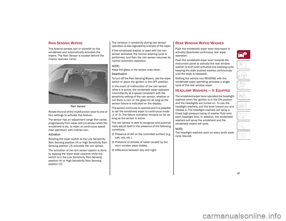 ALFA ROMEO STELVIO 2022 Service Manual
47
RAIN SENSING WIPERS
This feature senses rain or snowfall on the
windshield and automatically activates the
wipers. The Rain Sensor is located behind the
interior rearview mirror.Rain Sensor
Ro ALFA ROMEO STELVIO 2022 Service Manual
47
RAIN SENSING WIPERS
This feature senses rain or snowfall on the
windshield and automatically activates the
wipers. The Rain Sensor is located behind the
interior rearview mirror.Rain Sensor
Ro