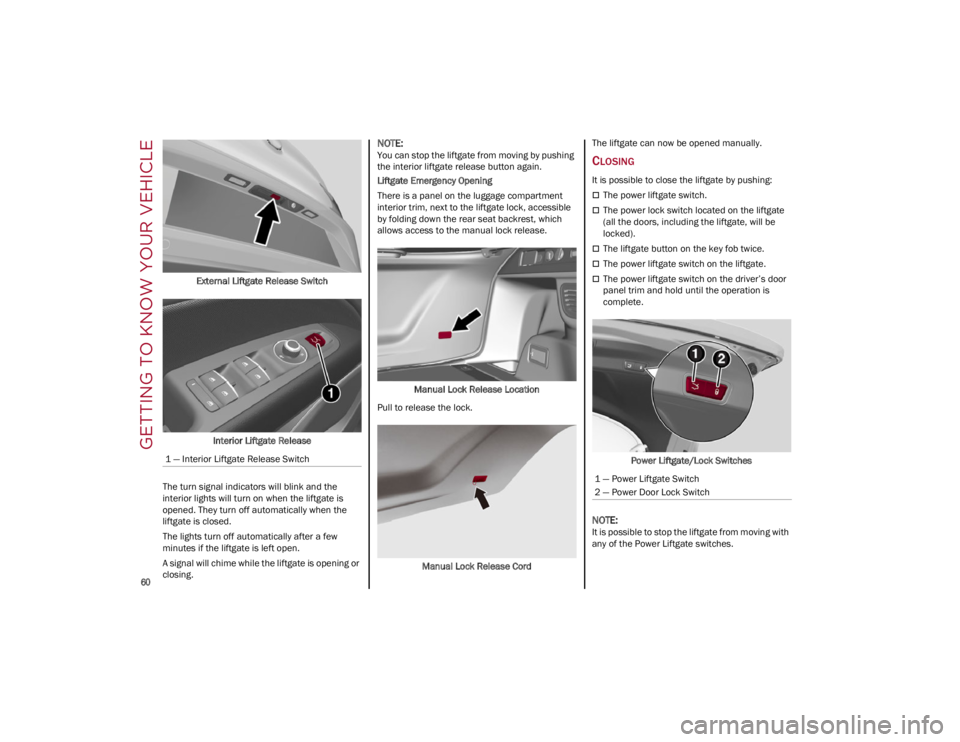 ALFA ROMEO STELVIO 2022 Repair Manual GETTING TO KNOW YOUR VEHICLE

60

External Liftgate Release SwitchInterior Liftgate Release
The turn signal indicators will blink and the 
interior lights will turn on when the liftgate is 
opened. Th