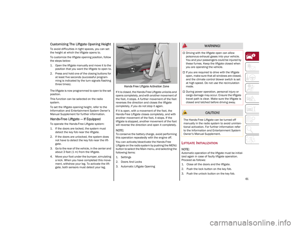 ALFA ROMEO STELVIO 2022 Repair Manual 
61

Customizing The Liftgate Opening Height
To avoid difficulties in tight spaces, you can set 
the height at which the liftgate opens to.
To customize the liftgate opening position, follow 
the step