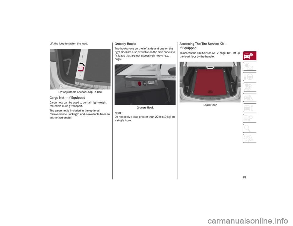 ALFA ROMEO STELVIO 2022 Repair Manual 
63

Lift the loop to fasten the load.Lift Adjustable Anchor Loop To Use
Cargo Net — If Equipped
Cargo nets can be used to contain lightweight 
materials during transport.
The cargo net is included 