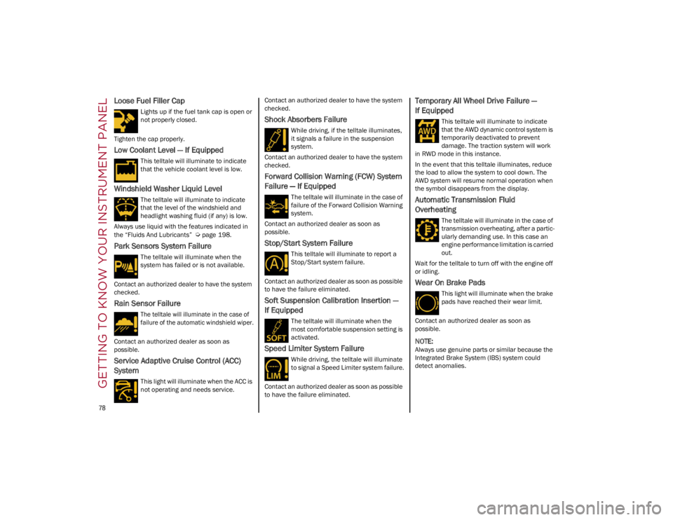 ALFA ROMEO STELVIO 2022  Owners Manual GETTING TO KNOW YOUR INSTRUMENT PANEL

78

Loose Fuel Filler Cap
Lights up if the fuel tank cap is open or 
not properly closed.
Tighten the cap properly.
Low Coolant Level — If Equipped
This tellta