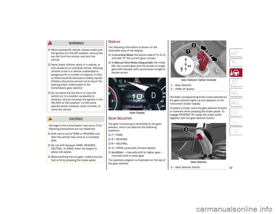 ALFA ROMEO STELVIO 2022 Manual Online
87
DISPLAY
The following information is shown on the
dedicated area of the display:
In Automatic Mode: the active mode (P, R, N, D)
and with "D" the current gear number.
In Manual Dr ALFA ROMEO STELVIO 2022 Manual Online
87
DISPLAY
The following information is shown on the
dedicated area of the display:
In Automatic Mode: the active mode (P, R, N, D)
and with "D" the current gear number.
In Manual Dr