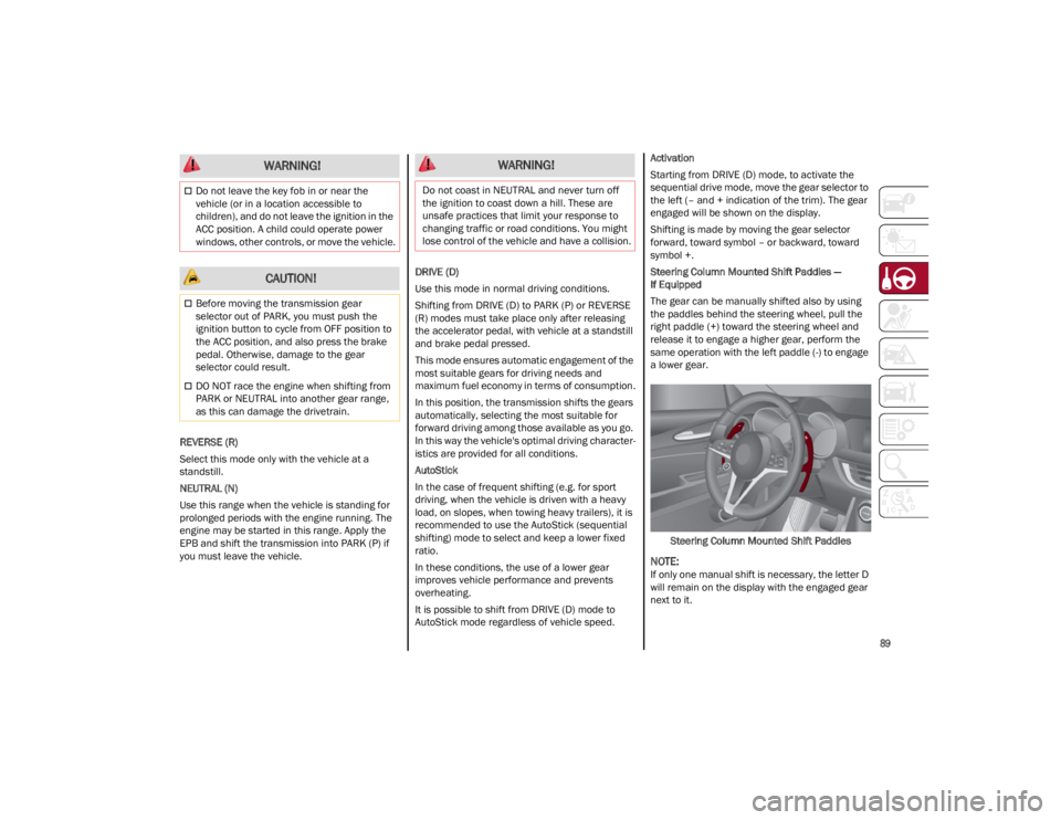 ALFA ROMEO STELVIO 2022 Owners Manual
89
REVERSE (R)
Select this mode only with the vehicle at a
standstill.
NEUTRAL (N)
Use this range when the vehicle is standing for
prolonged periods with the engine running. The
engine may be sta ALFA ROMEO STELVIO 2022 Owners Manual
89
REVERSE (R)
Select this mode only with the vehicle at a
standstill.
NEUTRAL (N)
Use this range when the vehicle is standing for
prolonged periods with the engine running. The
engine may be sta