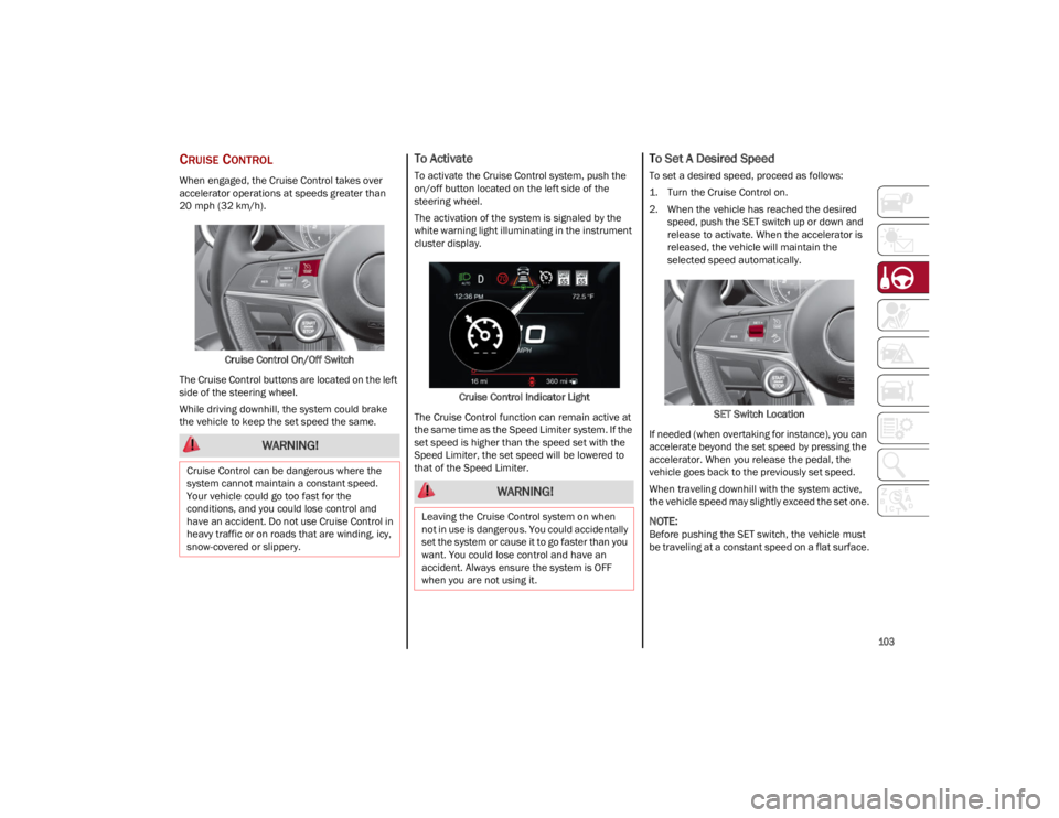 ALFA ROMEO STELVIO 2023 Owners Manual
103
CRUISE CONTROL
When engaged, the Cruise Control takes over
accelerator operations at speeds greater than
20 mph (32 km/h).Cruise Control On/Off Switch
The Cruise Control buttons are located on ALFA ROMEO STELVIO 2023 Owners Manual
103
CRUISE CONTROL
When engaged, the Cruise Control takes over
accelerator operations at speeds greater than
20 mph (32 km/h).Cruise Control On/Off Switch
The Cruise Control buttons are located on